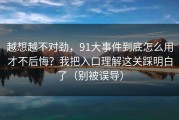 越想越不对劲，91大事件到底怎么用才不后悔？我把入口理解这关踩明白了（别被误导）