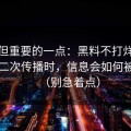 冷门但重要的一点：黑料不打烊相关内容二次传播时，信息会如何被扭曲（别急着点）
