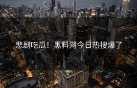 悲剧吃瓜！黑料网今日热搜爆了