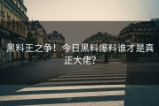 黑料王之争！今日黑料爆料谁才是真正大佬？