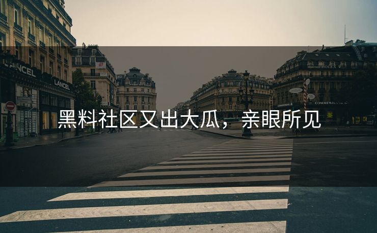 黑料社区又出大瓜，亲眼所见