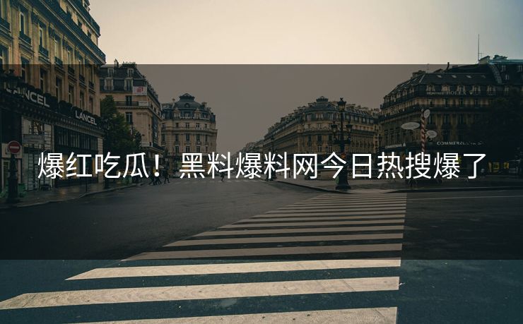 爆红吃瓜！黑料爆料网今日热搜爆了