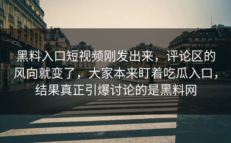 黑料入口短视频刚发出来,评论区的风向就变了,大家本来盯着吃瓜入口,结果真正引爆讨论的是黑料网 黑料入口短视频刚发出来,评论区的风向就变了,大家本来盯着吃瓜入口,结果真正引爆讨论的是黑料网